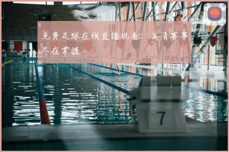 免费足球在线直播观看：高清赛事尽在掌握