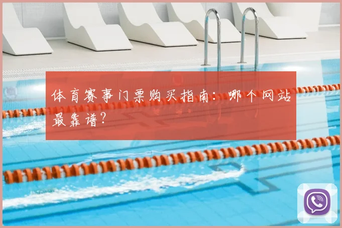 体育赛事门票购买指南:哪个网站最靠谱?